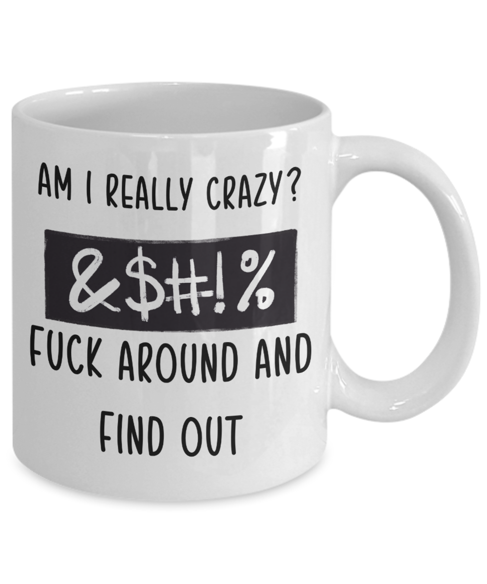Curse Mug Am I Crazy F*ck Around & Find Out Coffee Cup