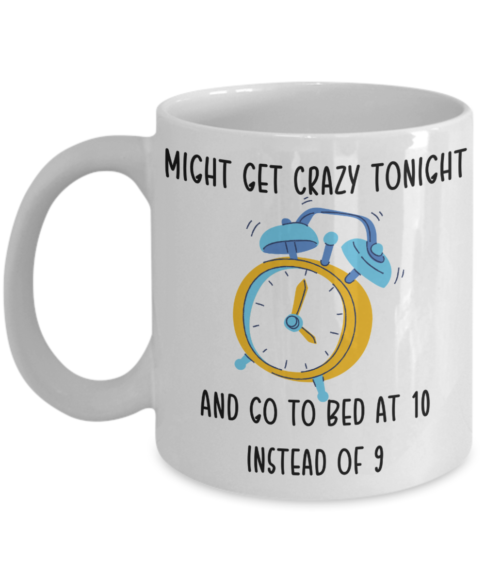 Funny Coffee Mug Crazy Go To Bed at 10 Coffee Cup