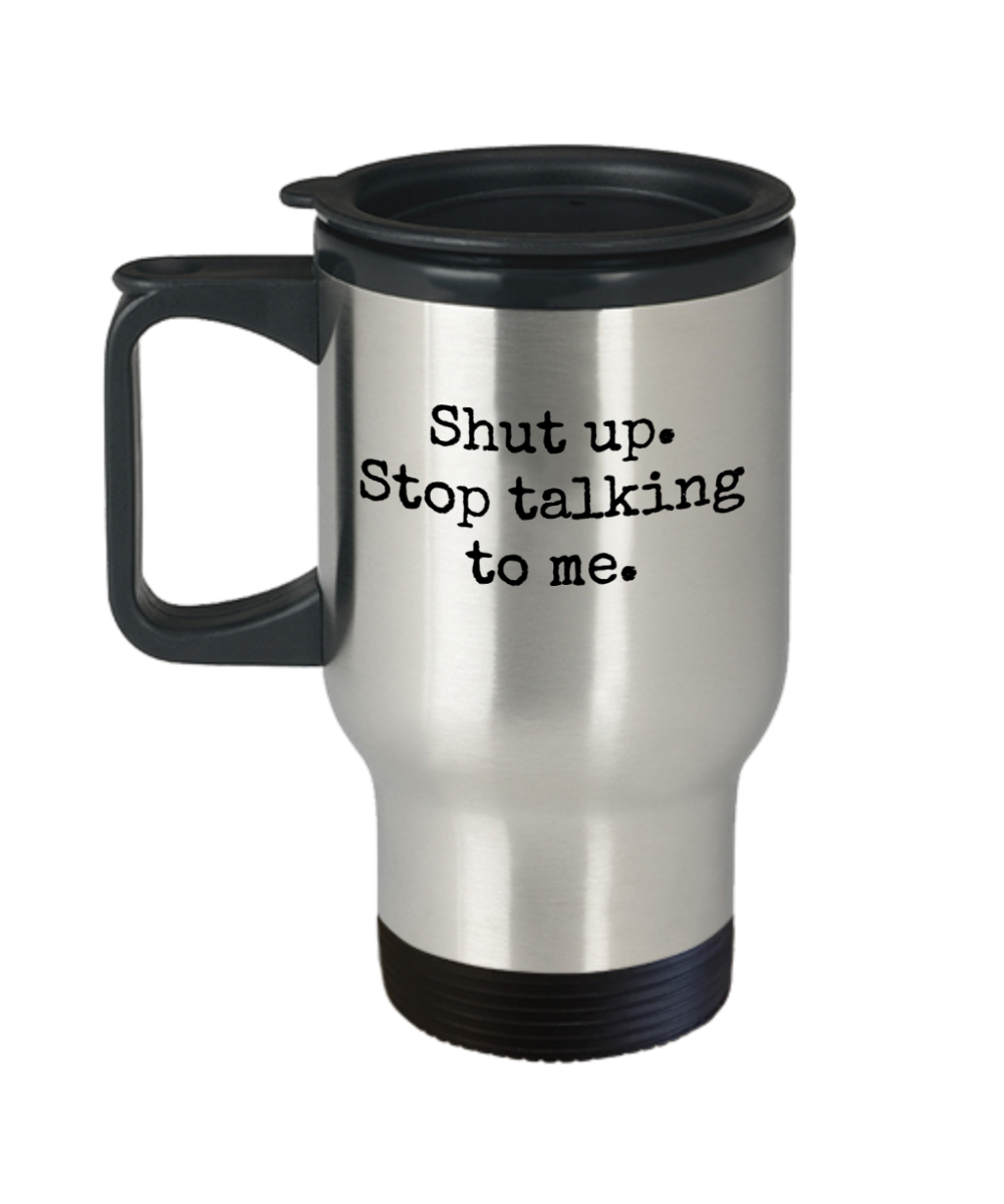 Funny Office Travel Coffee Mug Shut Up Gift For Work Bestie